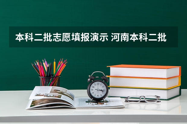 本科二批志愿填报演示 河南本科二批填报志愿时间