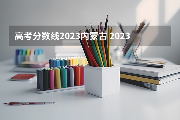 高考分数线2023内蒙古 2023内蒙古一本分数线