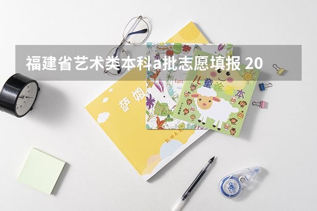 福建省艺术类本科a批志愿填报 2023年高考填志愿时间和截止时间