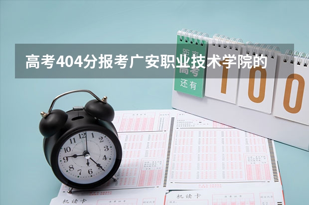 高考404分报考广安职业技术学院的小学专业有希望录取吗？