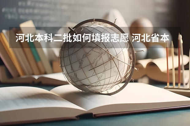 河北本科二批如何填报志愿 河北省本科二批二志愿