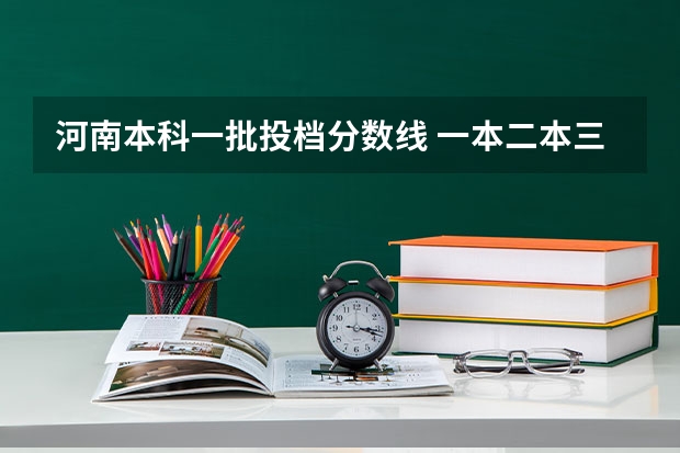 河南本科一批投档分数线 一本二本三本的分数线