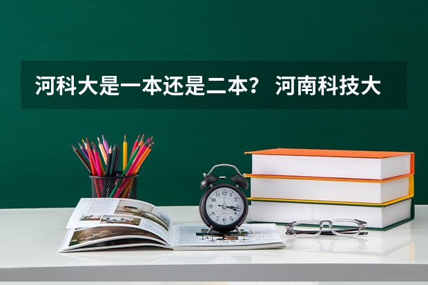 河科大是一本还是二本？ 河南科技大学二本专业