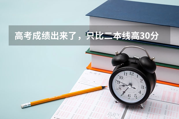 高考成绩出来了，只比二本线高30分，这样的分数能走个哪些二本学校呢