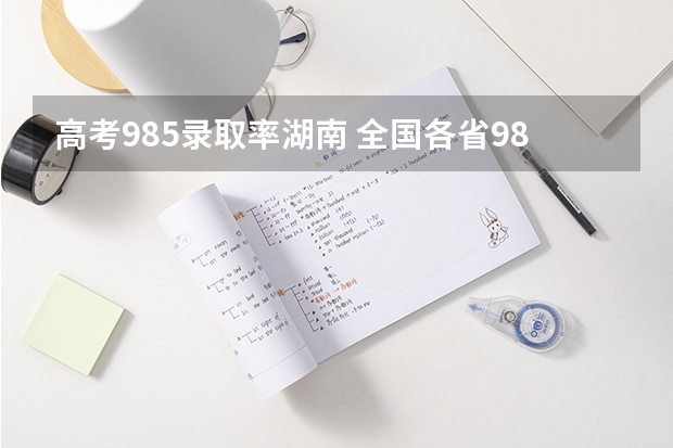 高考985录取率湖南 全国各省985、211录取率