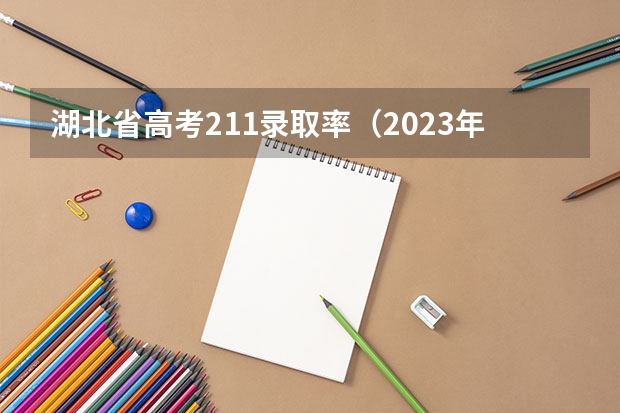 湖北省高考211录取率（2023年湖北省本科滑档人数）