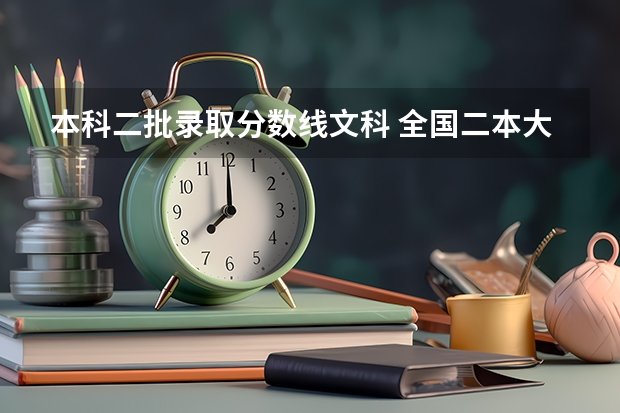 本科二批录取分数线文科 全国二本大学录取分数线二本最低分数线（多省含文理科）