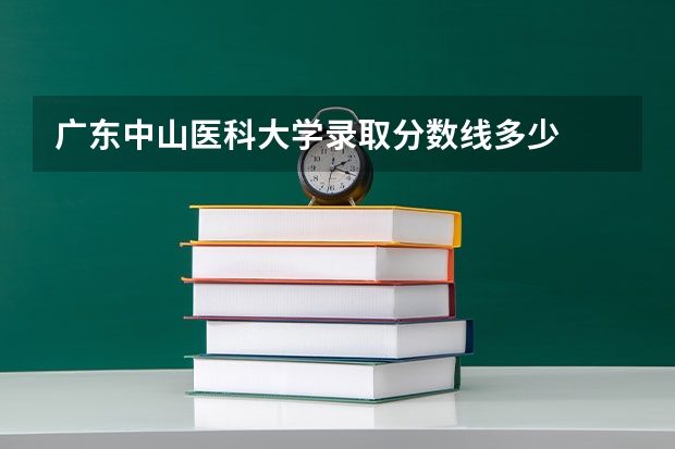 广东中山医科大学录取分数线多少