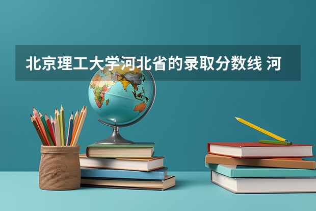 北京理工大学河北省的录取分数线 河北省211录取位次