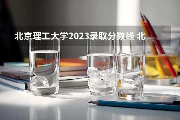 北京理工大学2023录取分数线 北京理工大学在山东的录取分数线