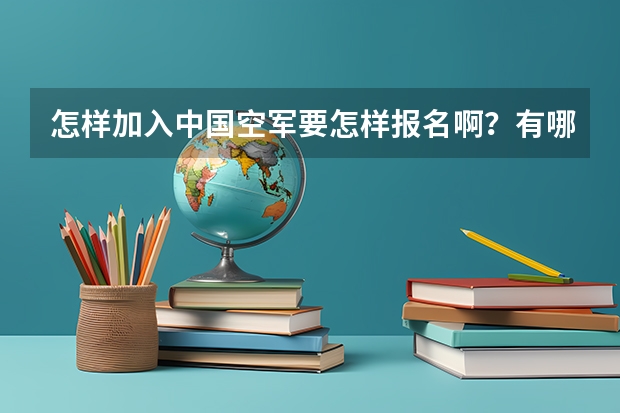 怎样加入中国空军.要怎样报名啊？有哪些条件？