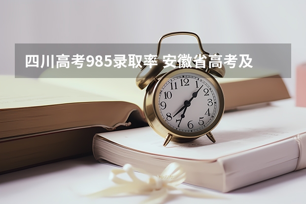 四川高考985录取率 安徽省高考及各市上线率