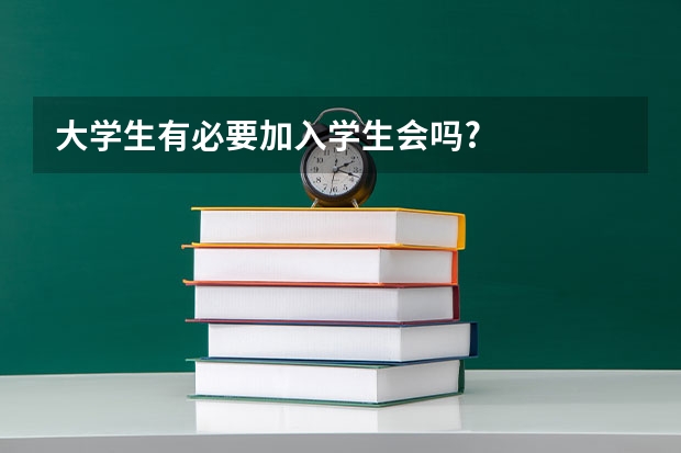 大学生有必要加入学生会吗?