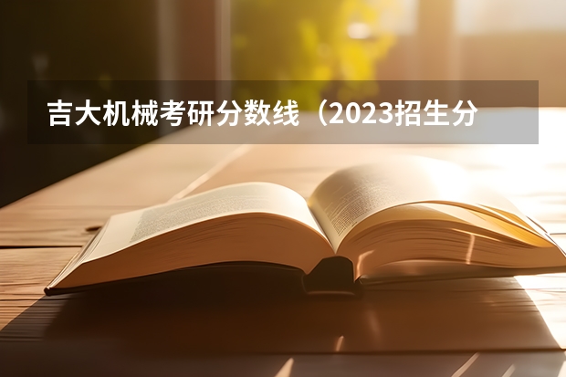 吉大机械考研分数线（2023招生分数线吉林）