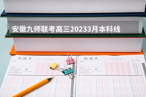 安徽九师联考高三20233月本科线 黑龙江省九省联考分数线