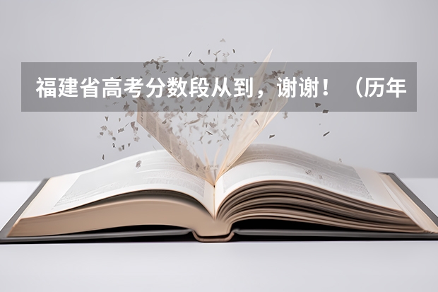 福建省高考分数段从到，谢谢！（历年安徽高考分数线及位次）