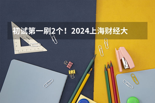 初试第一刷2个！2024上海财经大学MPAcc&MAud录取名单及分数段详情！ 上财审计专硕考研分数线