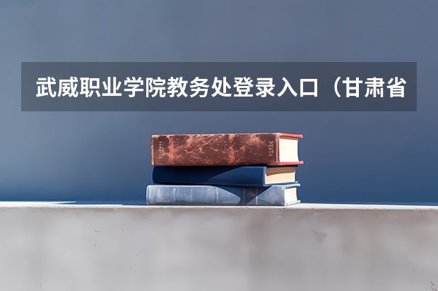 武威职业学院教务处登录入口（甘肃省武威第二中学的获得荣誉）