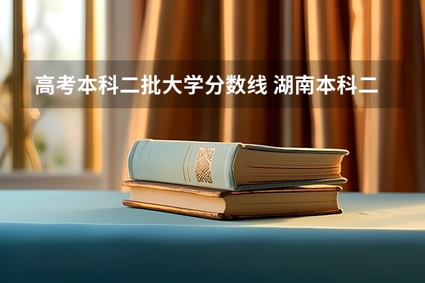 高考本科二批大学分数线 湖南本科二批分数线