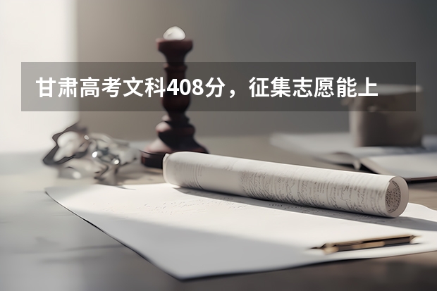 甘肃高考文科408分，征集志愿能上二本吗？求大神指点 能直接提供帮助 酬劳感谢