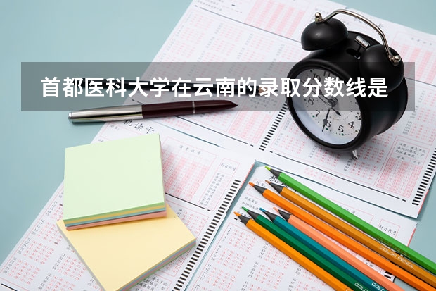  首都医科大学在云南的录取分数线是多少？