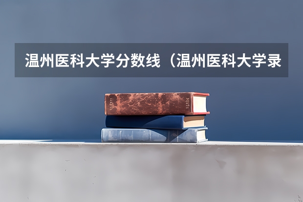 温州医科大学分数线（温州医科大学录取分数线）