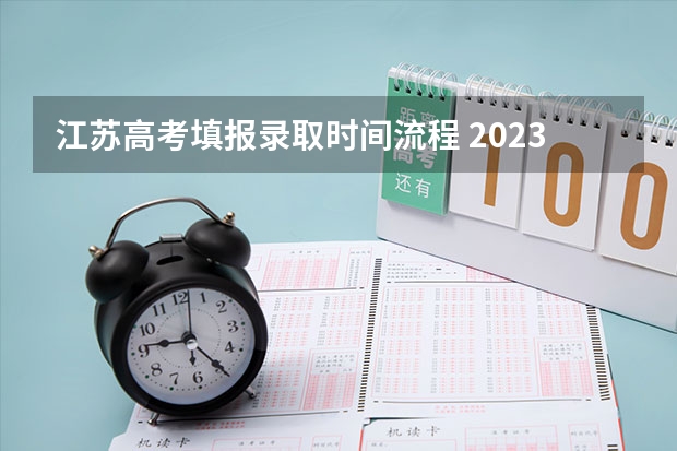 江苏高考填报录取时间流程 2023年江苏省高考录取流程及时间表