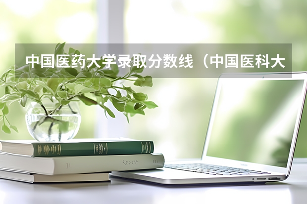 中国医药大学录取分数线（中国医科大学研究生录取分数线）