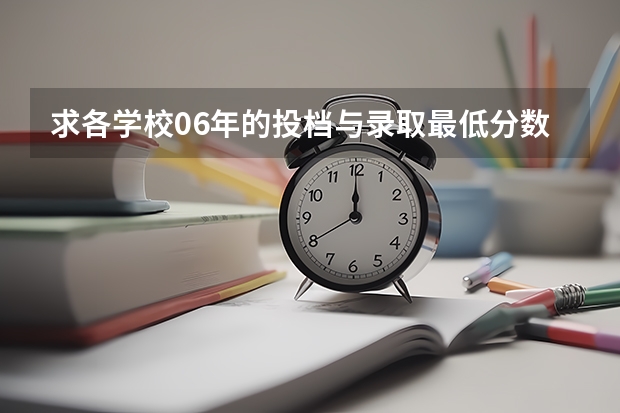 求各学校06年的投档与录取最低分数线（谁知道06年天津一本各院校的提档线啊）