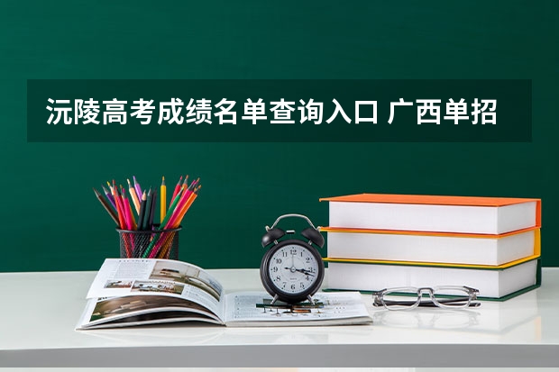 沅陵高考成绩名单查询入口 广西单招录取查询系统入口