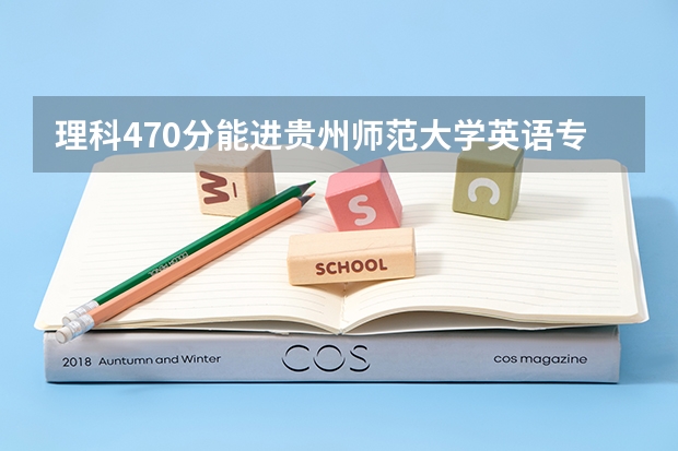 理科470分能进贵州师范大学英语专业吗