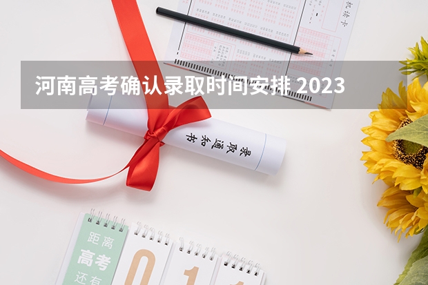 河南高考确认录取时间安排 2023河南高考二本录取结果何时公布？