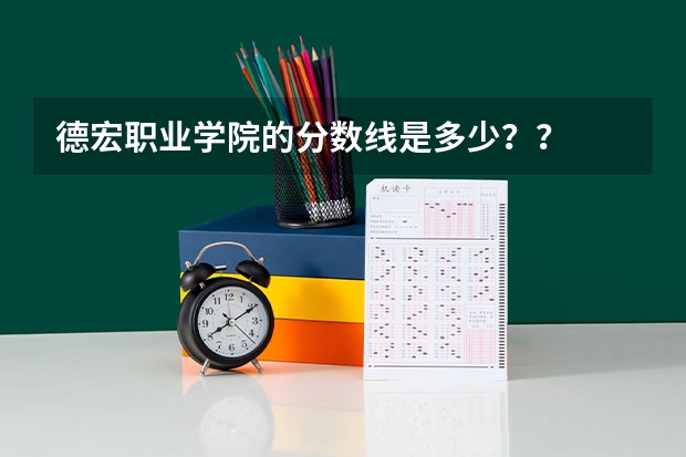 德宏职业学院的分数线是多少？？