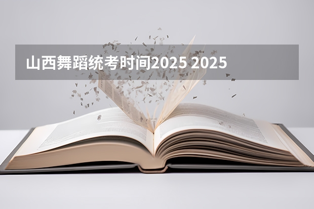 山西舞蹈统考时间2025 2025非全日制研究生全国统考时间