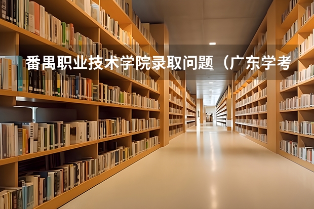 番禺职业技术学院录取问题（广东学考分数线）