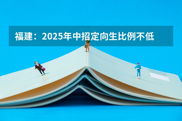 福建：2025年中招定向生比例不低于70%（2025年福建高考人数）