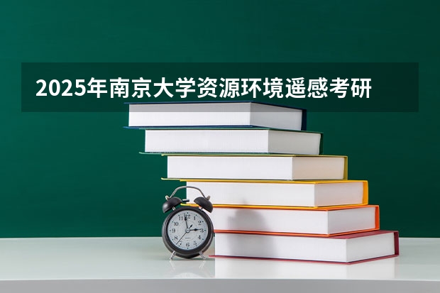 2025年南京大学资源环境遥感考研参考书、历年分数线及备考指导 2025年复旦大学电子科学与技术考研参考书、历年分数线及备考指导