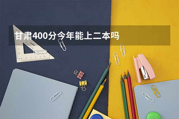 甘肃400分今年能上二本吗