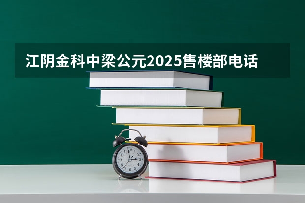 江阴金科中梁公元2025售楼部电话是多少