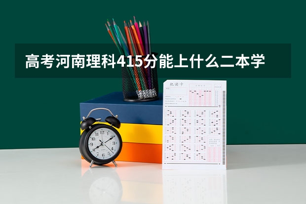 高考河南理科415分能上什么二本学校？