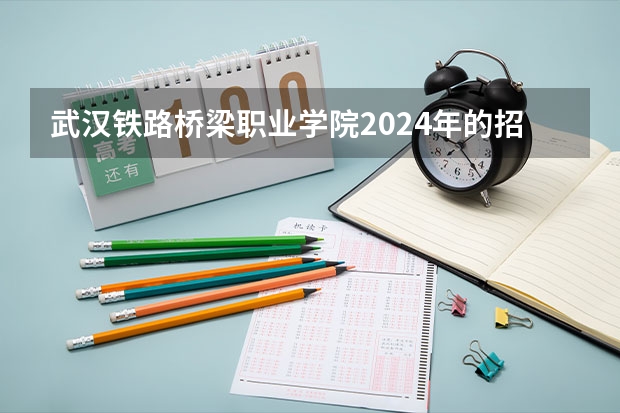 武汉铁路桥梁职业学院2024年的招生分数高吗