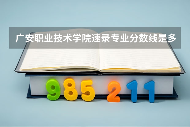 广安职业技术学院速录专业分数线是多少？