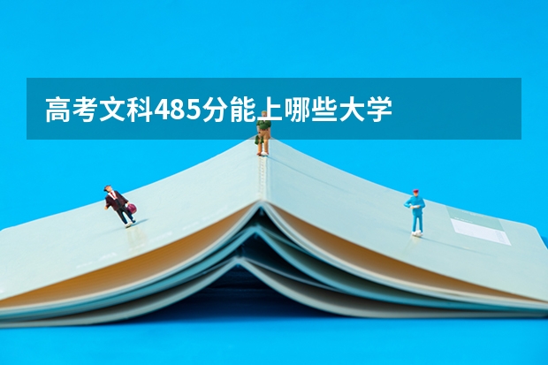 高考文科485分能上哪些大学