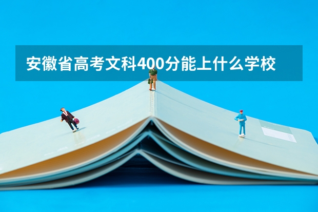 安徽省高考文科400分能上什么学校