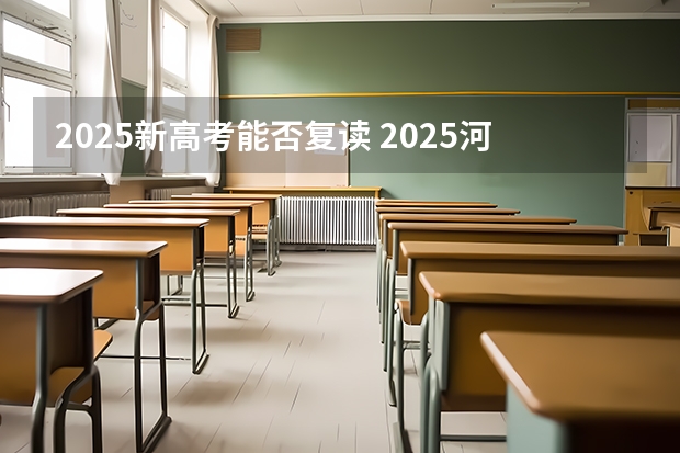 2025新高考能否复读 2025河南高考改革政策