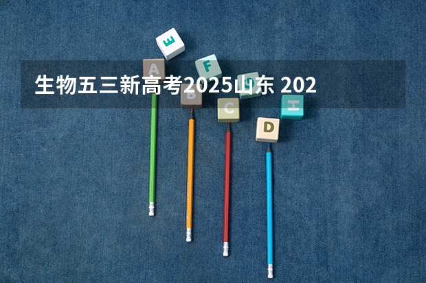 生物五三新高考2025山东 2025年新高考政策