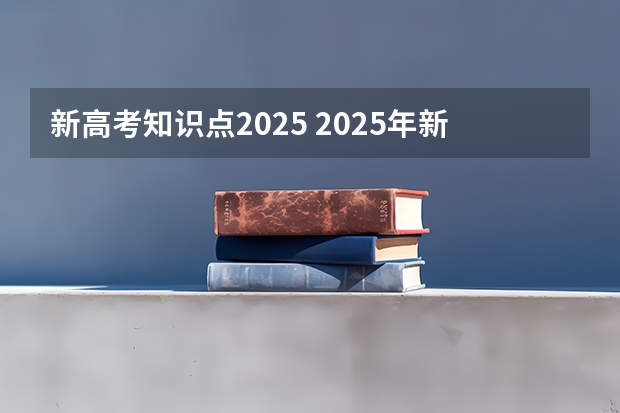 新高考知识点2025 2025年新高考政策