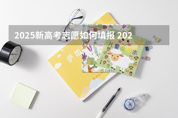 2025新高考志愿如何填报 2025河南高考改革政策