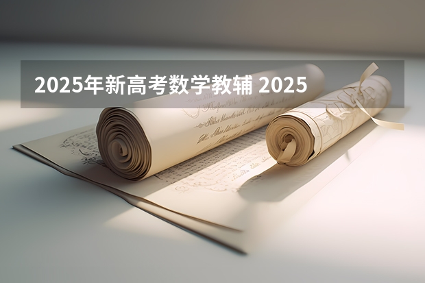 2025年新高考数学教辅 2025年新高考政策