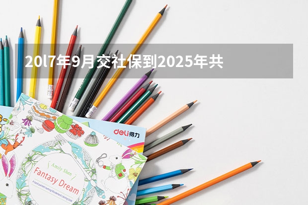 20l7年9月交社保到2025年共交了几年（6月~2025年9月之间有几个月？）